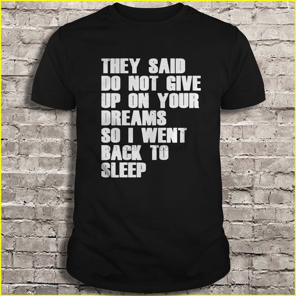 men t shirt they said do not give up on your dreams so i went back to sleep women t-shirt
men t shirt they said do not give up on your dreams so i went back to sleep women t-shirt