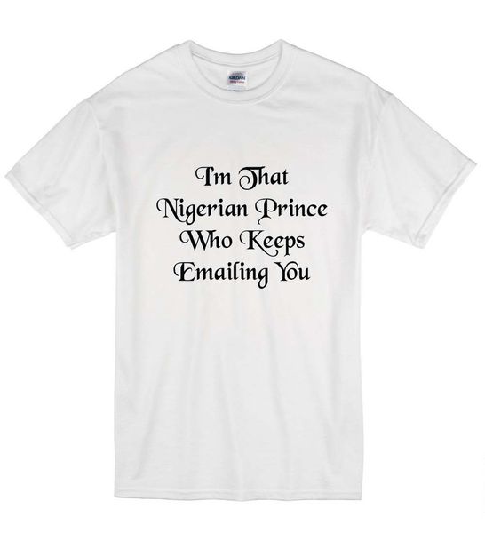 2019 summer men o-neck t shirt i'm that nigerian prince who keeps emailing you funny t-shirt t shirt gif
2019 summer men o-neck t shirt i'm that nigerian prince who keeps emailing you funny t-shirt t shirt gif