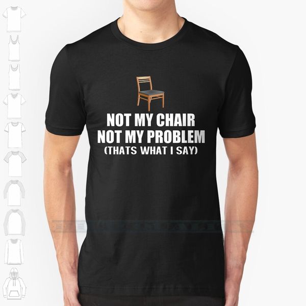 not my chair not my problem custom design print for men women cotton new cool tee t shirt big size 6xl not my chair 
not my chair not my problem custom design print for men women cotton new cool tee t shirt big size 6xl not my chair