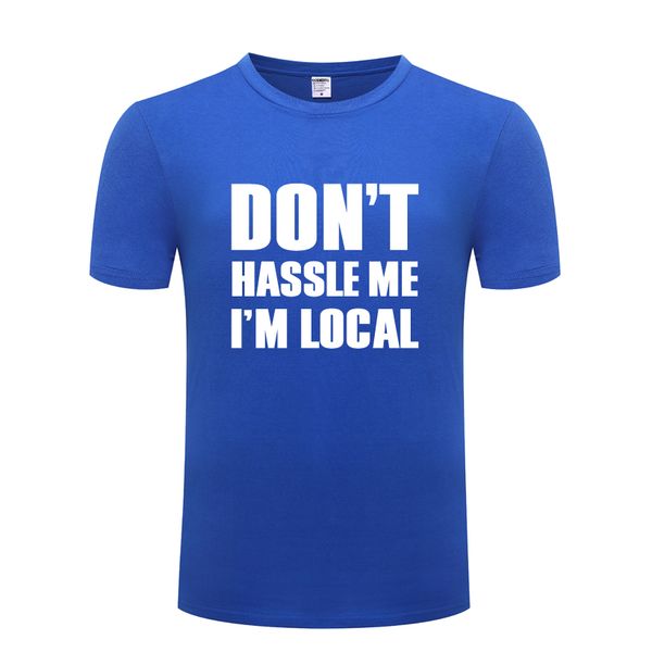 don't hassle me i'm local funny mens men t shirt tshirt 2018 new short sleeve o neck cotton casual t-shirt tee
don't hassle me i'm local funny mens men t shirt tshirt 2018 new short sleeve o neck cotton casual t-shirt tee