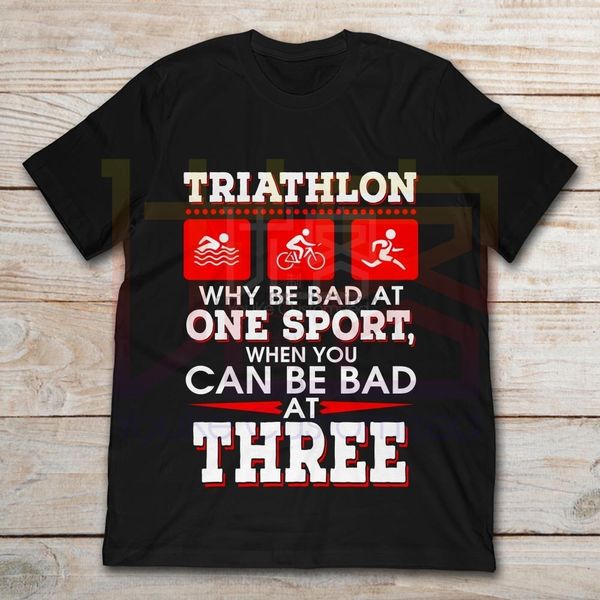 triathlon why be bad at one sport when you can be bad at three amazing short sleeve unique casual short sleeve top
triathlon why be bad at one sport when you can be bad at three amazing short sleeve unique casual short sleeve top