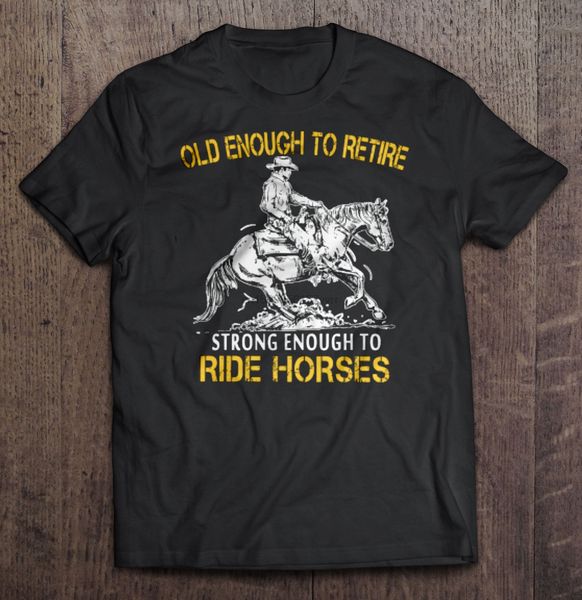 men t shirt old enough to retire strong enough to ride horses women t-shirt
men t shirt old enough to retire strong enough to ride horses women t-shirt