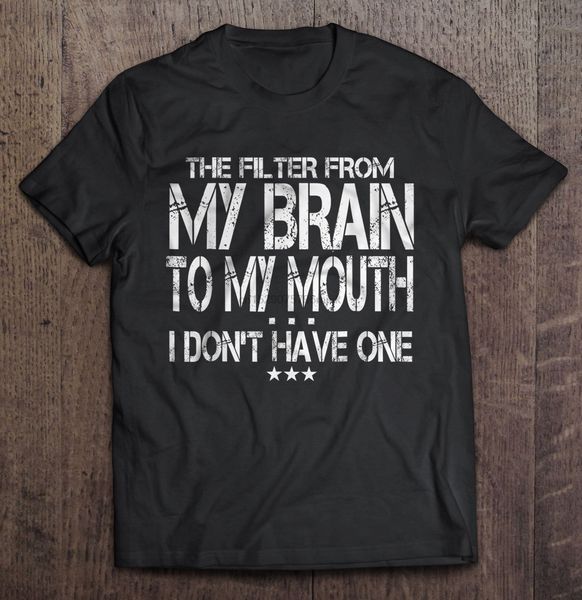 men t shirt the filter from my brain to my mouth i don't have one women t-shirt
men t shirt the filter from my brain to my mouth i don't have one women t-shirt