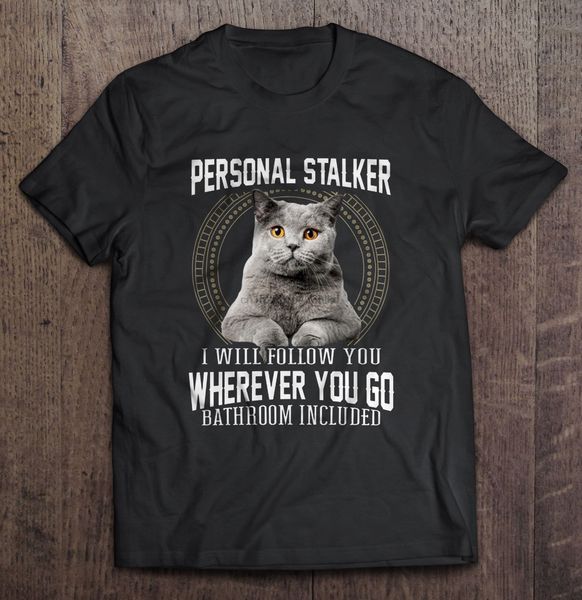 men t shirt personal stalker i will follow you wherever you go bathroom included british shorthair version2 women t-shirt
men t shirt personal stalker i will follow you wherever you go bathroom included british shorthair version2 women t-shirt