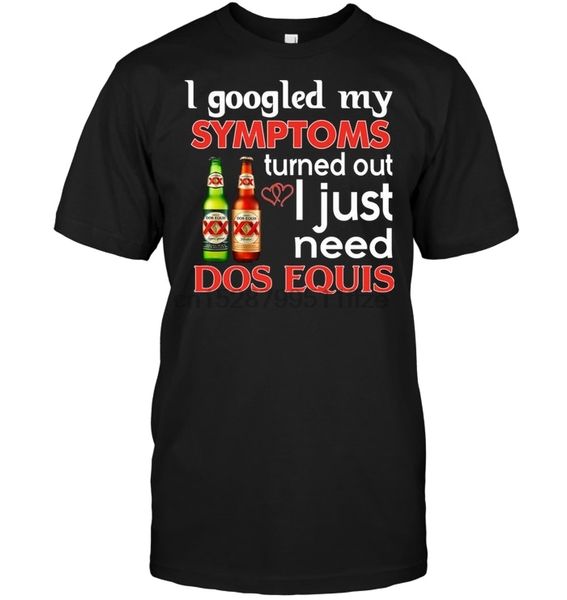 i googled my symptoms turns out i just need dos equis t-shirt