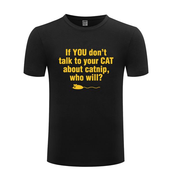 if you don't talk to your cat about catnip who will funny t shirt tshirt men 2018 new short sleeve cotton casual t-shirt
if you don't talk to your cat about catnip who will funny t shirt tshirt men 2018 new short sleeve cotton casual t-shirt