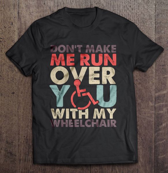 men funny t shirt fashion tshirt don't make me run over you with my wheelchair women t-shirt
men funny t shirt fashion tshirt don't make me run over you with my wheelchair women t-shirt