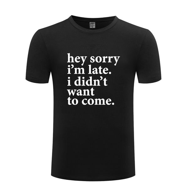 hey sorry im late - i didnt want to come funny men's t-shirt t shirt men 2018 new short sleeve o neck cotton casual tee
hey sorry im late - i didnt want to come funny men's t-shirt t shirt men 2018 new short sleeve o neck cotton casual tee