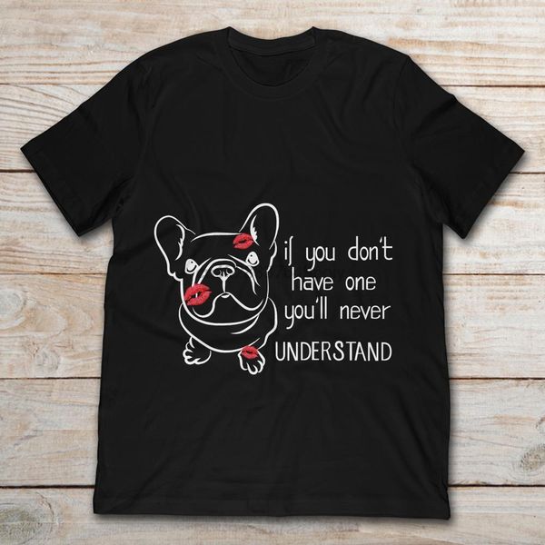 if you dont have one dog youll never understand t-shirt