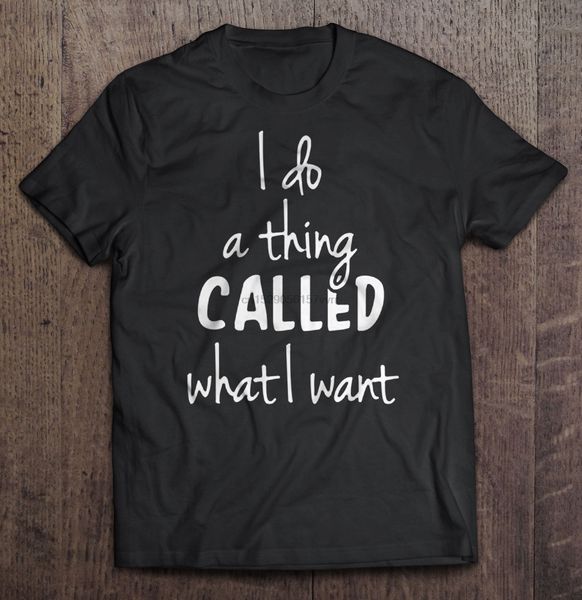 men t shirt i do a thing called what i want women t-shirt
men t shirt i do a thing called what i want women t-shirt