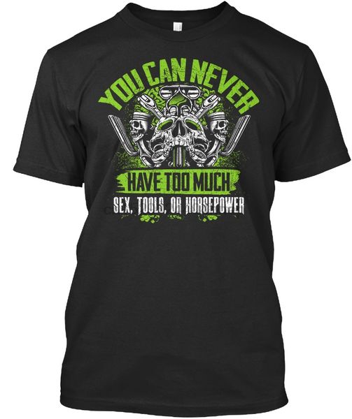 you can never have too much tools or horsepower premium tee t-shirt