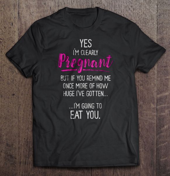 men t shirt yes i'm clearly pregnant but if you remind me once more of how huge i've gotten i'm going to eat you women t-shir
men t shirt yes i'm clearly pregnant but if you remind me once more of how huge i've gotten i'm going to eat you women t-shir