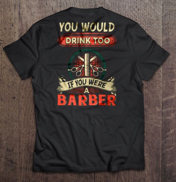 men t shirt you would drink too if you were a barber women t-shirt