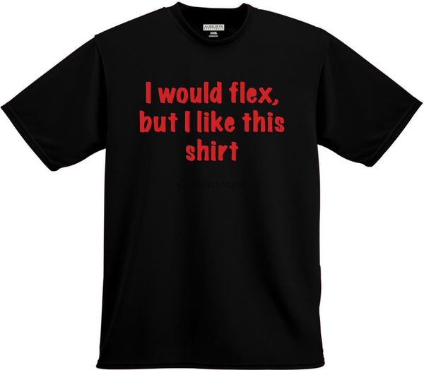 custom made i would flex but i like this shirt