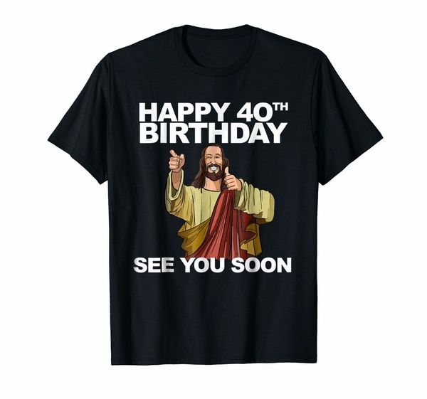 jesus happy 40th birthday see you soon tee t shirt funny b-day tee new trends t-shirt
jesus happy 40th birthday see you soon tee t shirt funny b-day tee new trends t-shirt