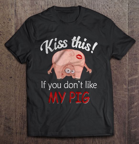 men t shirt kiss this if you don t like my pig women t-shirt