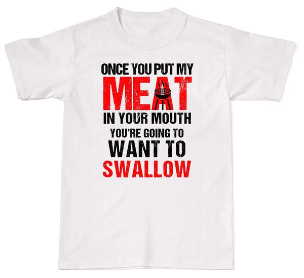 2019 summer fashion men o-neck t shirt once you put my meat in your mouth you'll swallow mens womens cotton t-shirt t s
2019 summer fashion men o-neck t shirt once you put my meat in your mouth you'll swallow mens womens cotton t-shirt t s