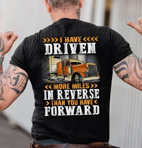 i have driven more miles in reverse than you have forward t-shirt