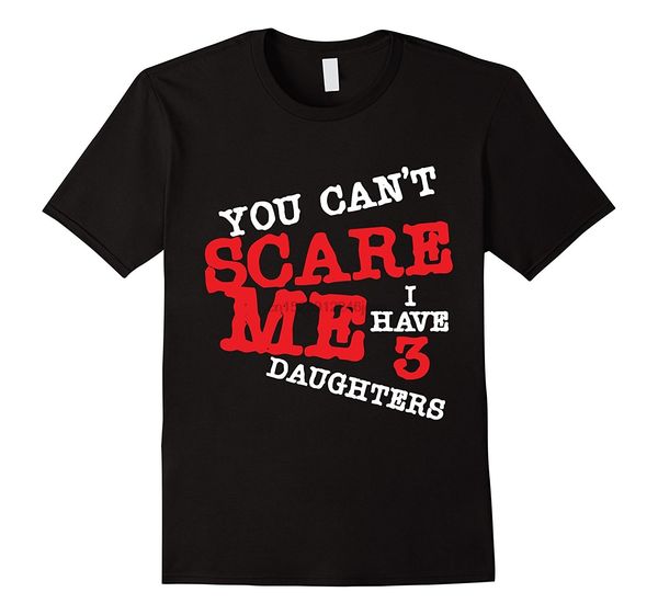 you can scare me i have three daughters t shirt short sleeve t shirt cottontee men 2019 brand clothing tees casual tee