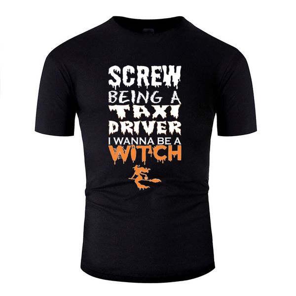 fashion screw being taxi driver wanna witch halloween tshirt men cotton women tee shirt novelty clothing