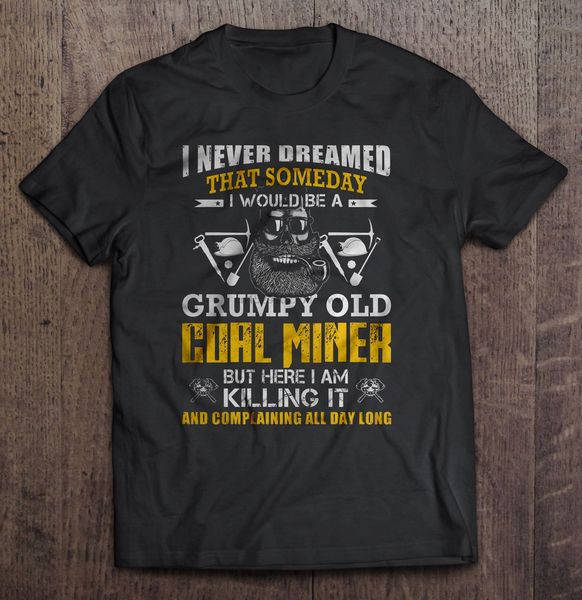 men t shirt i never dreamed that someday i would be a grumpy old coal miner but here i am killing it women t-shirt
men t shirt i never dreamed that someday i would be a grumpy old coal miner but here i am killing it women t-shirt