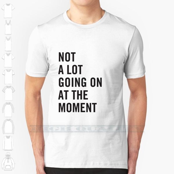 not a lot going on at the moment custom design print for men women cotton new cool tee t shirt big size 6xl events
not a lot going on at the moment custom design print for men women cotton new cool tee t shirt big size 6xl events