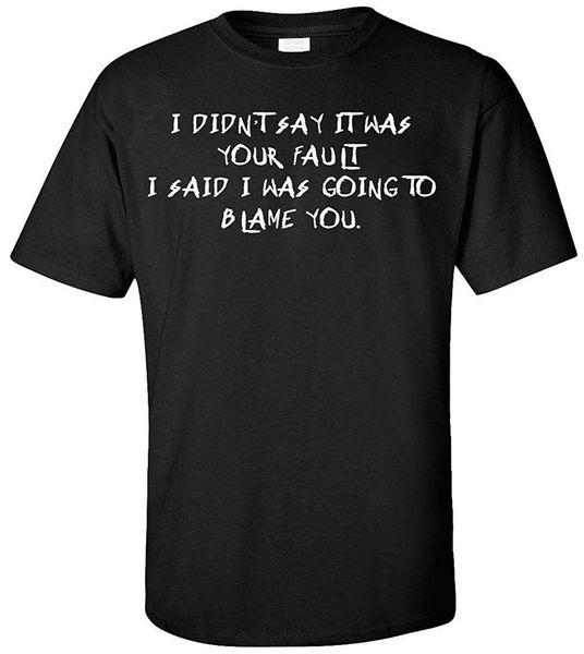 i didn't say it was your fault i said i was going to blame you t-shirt 2020 fashion brand men's street wear t shirt 
i didn't say it was your fault i said i was going to blame you t-shirt 2020 fashion brand men's street wear t shirt