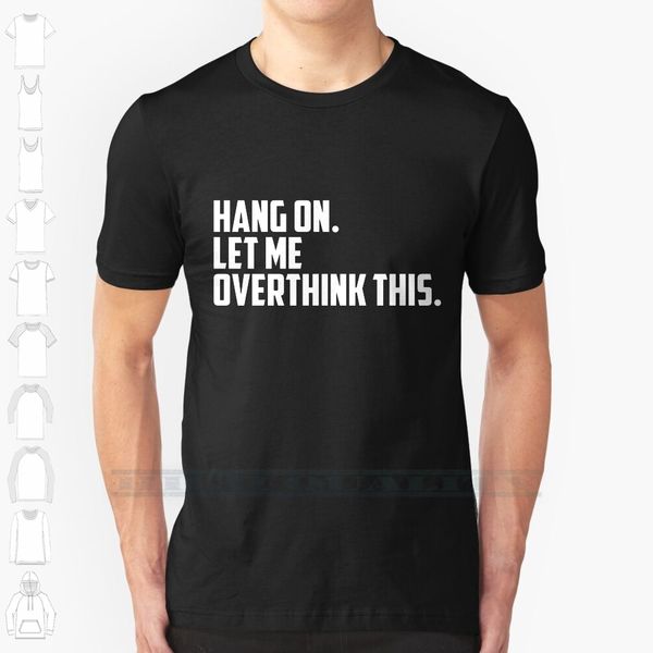 hang on , let me overthink this custom design print for men women cotton new cool tee t shirt big size 6xl hang
hang on , let me overthink this custom design print for men women cotton new cool tee t shirt big size 6xl hang