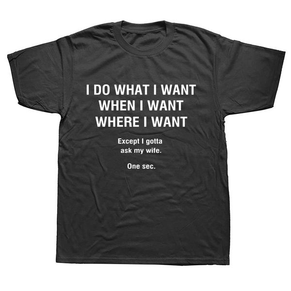i do what i want i gotta ask my wife funny t shirts men summer cotton harajuku short sleeve o neck streetwear black t-shirt
i do what i want i gotta ask my wife funny t shirts men summer cotton harajuku short sleeve o neck streetwear black t-shirt