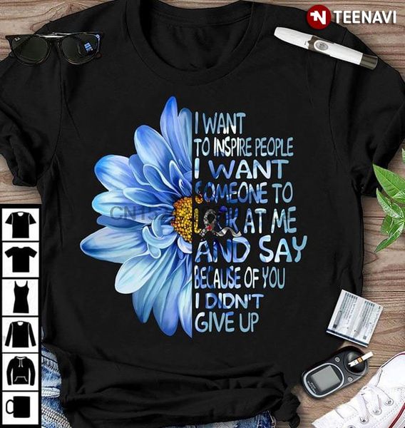 men t shirt blue daisy i want to inspire people i want someone to look at me and say because of you didn't give up women tshirts
men t shirt blue daisy i want to inspire people i want someone to look at me and say because of you didn't give up women tshirts