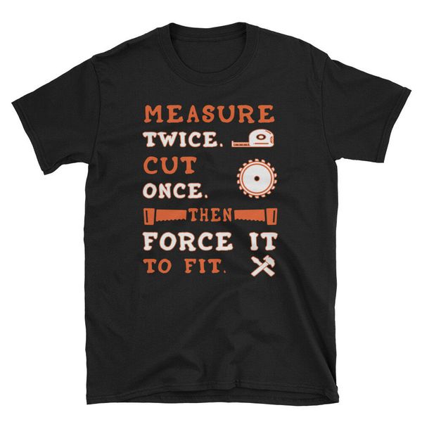 measure twice cut once then force it to fit shirt, woodworking shirt, carpenter, cotton loose short sleeve mens shirts
measure twice cut once then force it to fit shirt, woodworking shirt, carpenter, cotton loose short sleeve mens shirts