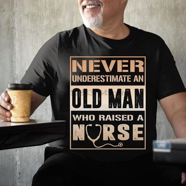 never underestimate an old man who raised a nurse t-shirt