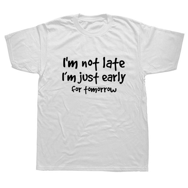 funny i'm not late im just early for tomorrow t-shirt mens summer style fashion short sleeves tee tshirts
funny i'm not late im just early for tomorrow t-shirt mens summer style fashion short sleeves tee tshirts