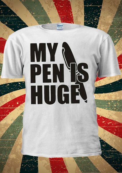 my pen is huge big funny tumblr fashion t shirt men women 1806