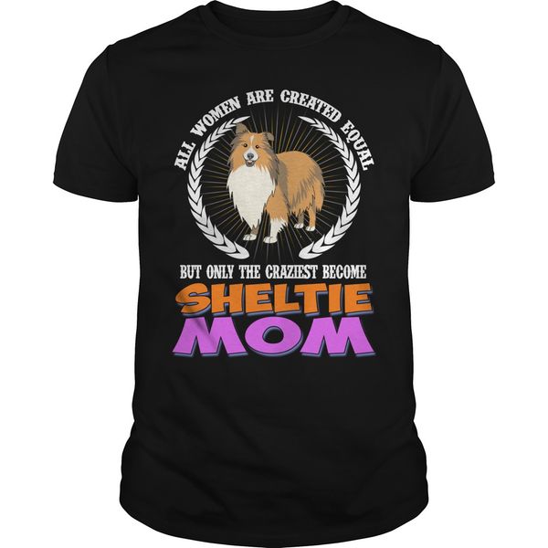 all women are created equal but only the craziest become sheltie mom t shirt