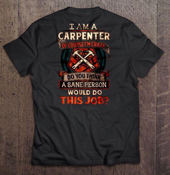 men t shirt i am a carpenter of course i m crazy do you think a sane person would do this job women t shirt sport hooded sweatshirt hoodie
men t shirt i am a carpenter of course i m crazy do you think a sane person would do this job women t shirt sport hooded sweatshirt hoodie