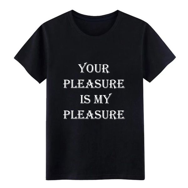 your pleasure is my pleasure designing short sleeve round collar cool graphic basic summer style unique sport sweatshirt hoodie t shirt
your pleasure is my pleasure designing short sleeve round collar cool graphic basic summer style unique sport sweatshirt hoodie t shirt