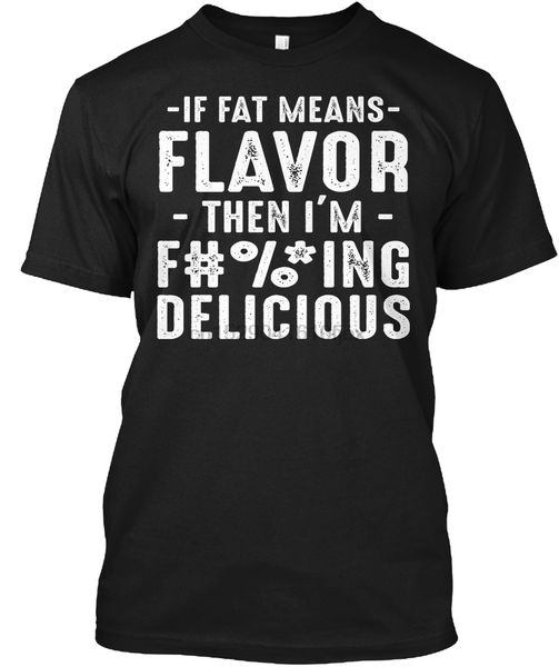 men t shirt if fat means flavor then i must be d tshirts women t-shirt sport hooded sweatshirt hoodie
men t shirt if fat means flavor then i must be d tshirts women t-shirt sport hooded sweatshirt hoodie