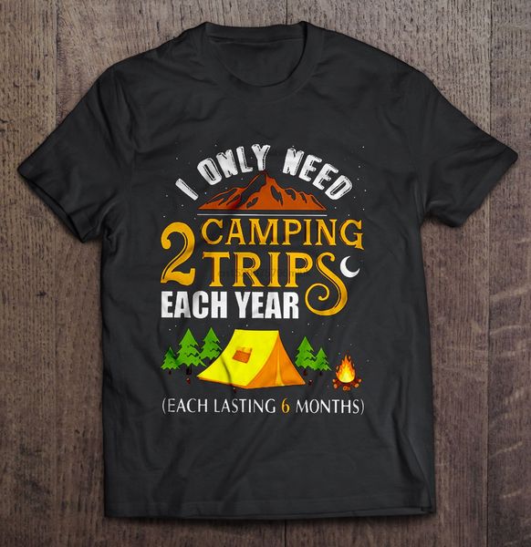 men t shirt i only need 2 camping trips each year each lasting 6 months women t-shirt sport hooded sweatshirt hoodie
men t shirt i only need 2 camping trips each year each lasting 6 months women t-shirt sport hooded sweatshirt hoodie