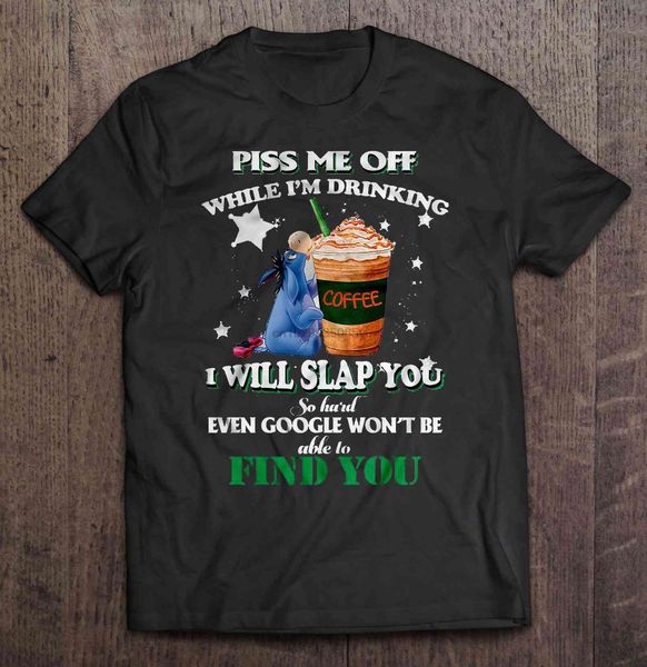 piss me off while i'm drinking i will slap you so hard even google won't be able to find you eeyore hoodie designers t shirts swea
piss me off while i'm drinking i will slap you so hard even google won't be able to find you eeyore hoodie designers t shirts swea
