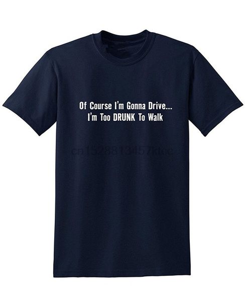t shirt design o-neck men of course im gonna drive too drunk to walk party 100% cotton short sleeve tee sport hooded sweatshirt hoodie
t shirt design o-neck men of course im gonna drive too drunk to walk party 100% cotton short sleeve tee sport hooded sweatshirt hoodie