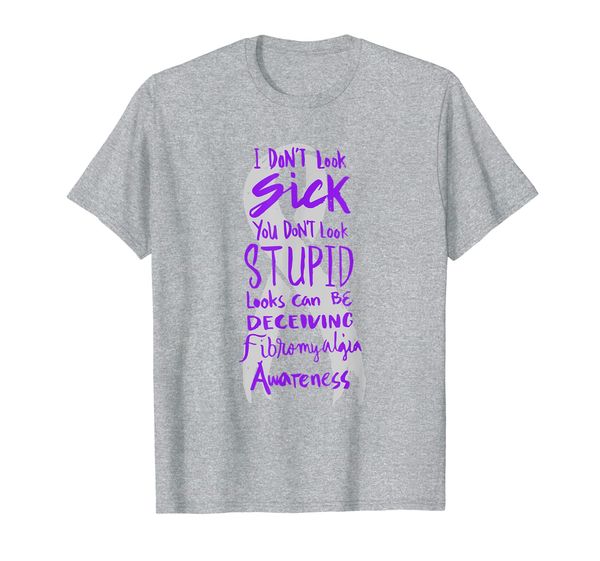 I Don't Look Sick - You Don't Look Stupid - Fibromyalgia T-Shirt, Mainly pictures