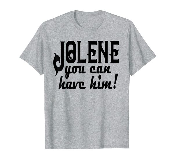 jolene you can have him tshirt funny gift t-shirt, White;black