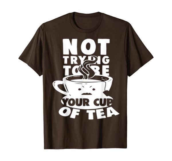 NOT TRYING TO BE YOUR CUP OF TEA T-Shirt, Mainly pictures