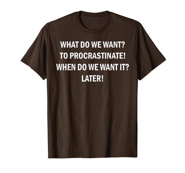 what do we want to procrastinate when do we want it later t-shirt, White;black
what do we want to procrastinate when do we want it later t-shirt, White;black