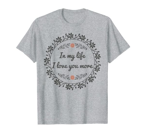 in my life i love you more t-shirt for you shirt, White;black 
in my life i love you more t-shirt for you shirt, White;black