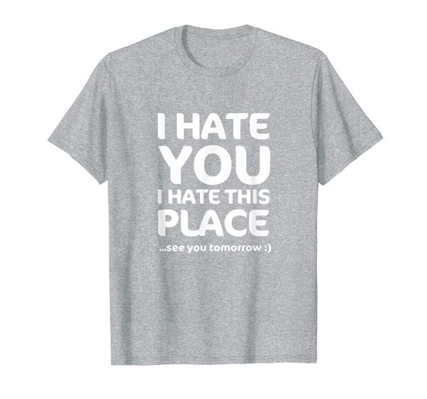 i hate you i hate this place see you tomorrow t-shirt, White;black 
i hate you i hate this place see you tomorrow t-shirt, White;black