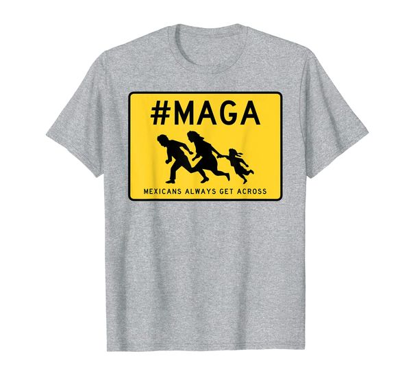 maga mexicans always get across t-shirt, White;black 
maga mexicans always get across t-shirt, White;black