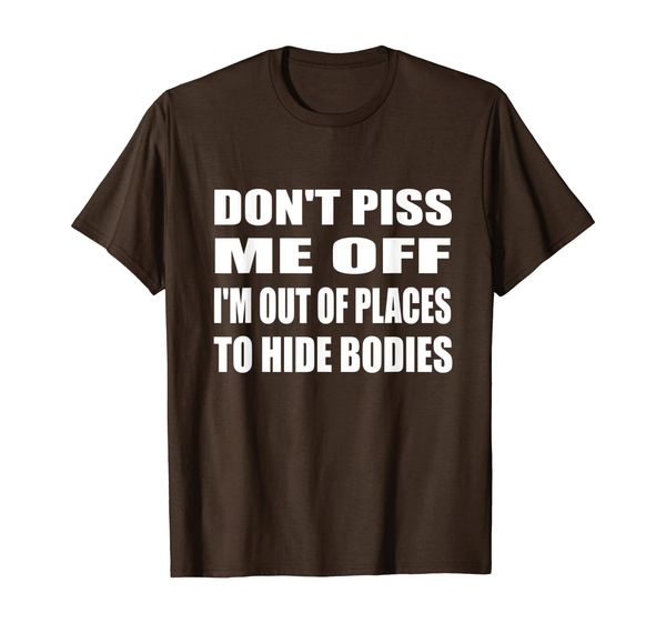 Don't Piss Me Off I'm Out Of Places To Hide Bodies Introver T-Shirt, Mainly pictures
Don't Piss Me Off I'm Out Of Places To Hide Bodies Introver T-Shirt, Mainly pictures