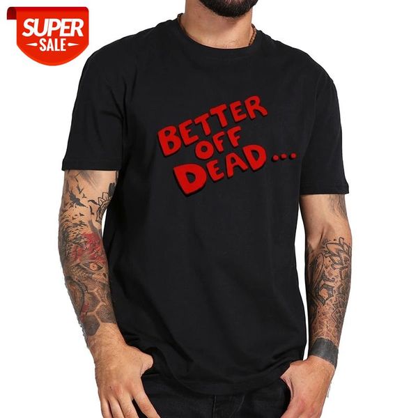 better off dead t shirt comedy film letter print tshirt short sleeve homme casual commfortable 100% cotton tee eu size #cs4e, White;black
better off dead t shirt comedy film letter print tshirt short sleeve homme casual commfortable 100% cotton tee eu size #cs4e, White;black